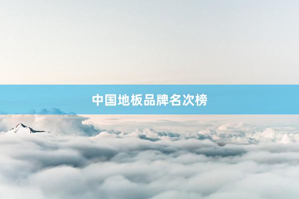 中国地板品牌名次榜