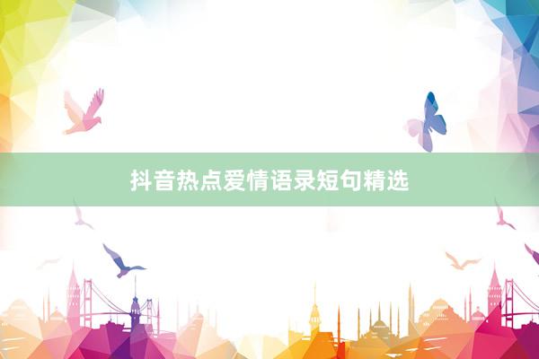 抖音热点爱情语录短句精选
